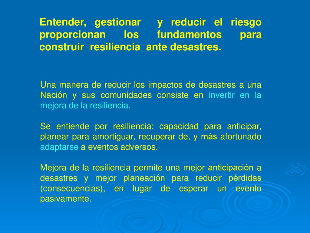 Entender, gestionar y reducir el riesgo proporcionan los fundamentos para construir resiliencia ante desastres.