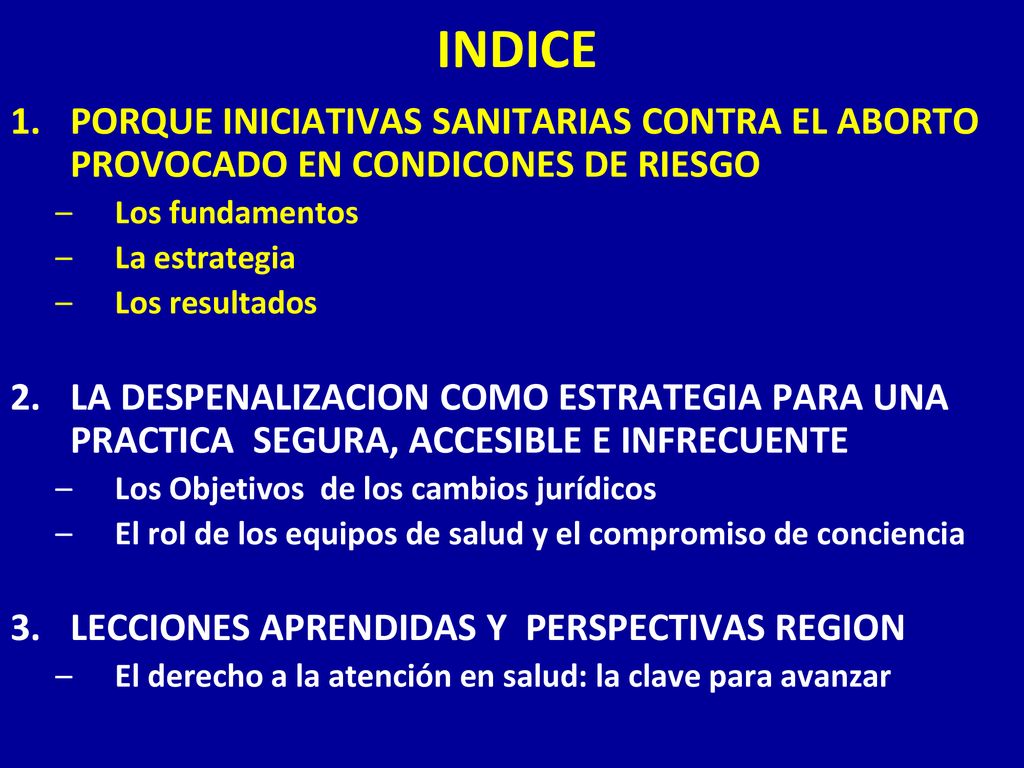 INDICE PORQUE INICIATIVAS SANITARIAS CONTRA EL ABORTO PROVOCADO EN CONDICONES DE RIESGO. Los fundamentos.