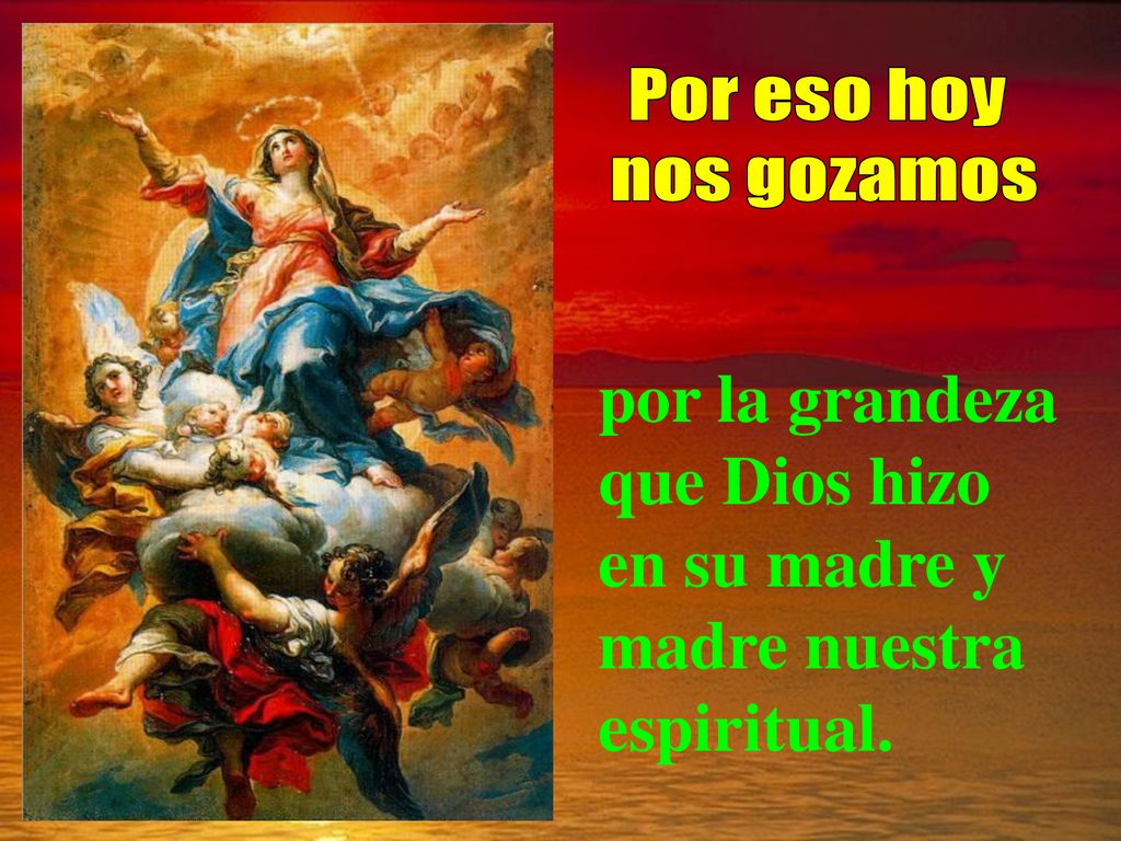 por la grandeza que Dios hizo en su madre y madre nuestra espiritual.