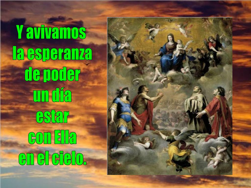 Y avivamos la esperanza de poder un día estar con Ella en el cielo.