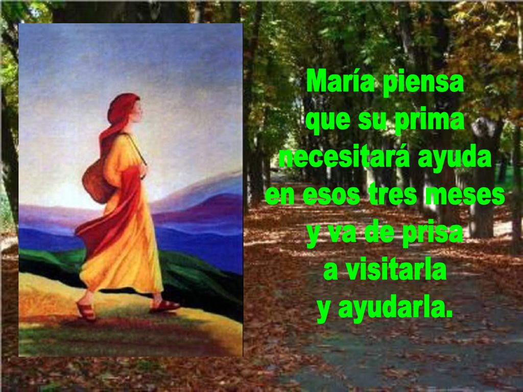 María piensa que su prima necesitará ayuda en esos tres meses y va de prisa a visitarla y ayudarla.