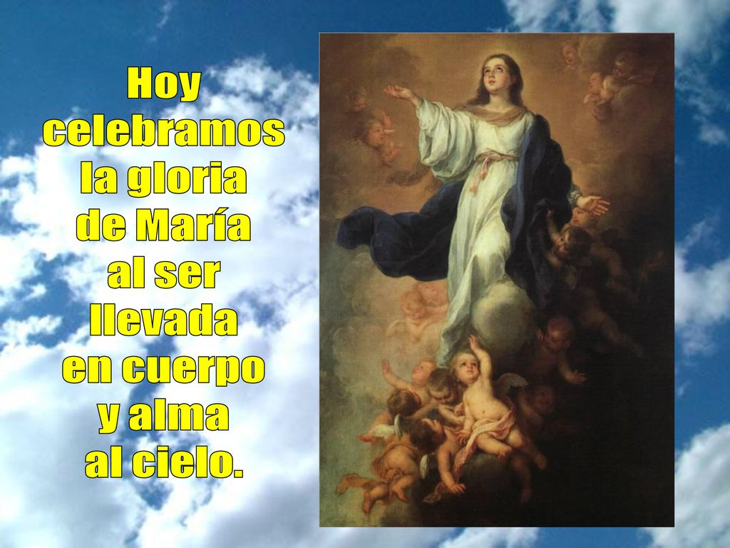 Hoy celebramos la gloria de María al ser llevada en cuerpo y alma al cielo.