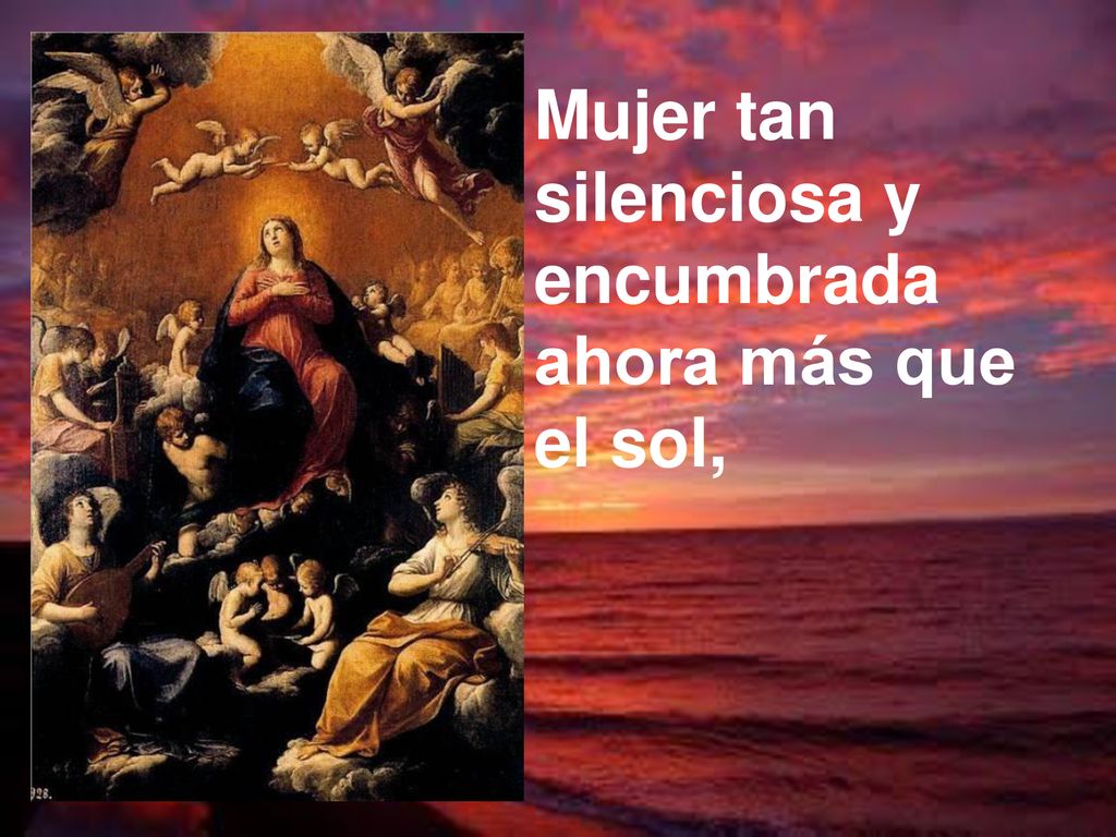 Mujer tan silenciosa y encumbrada ahora más que el sol,