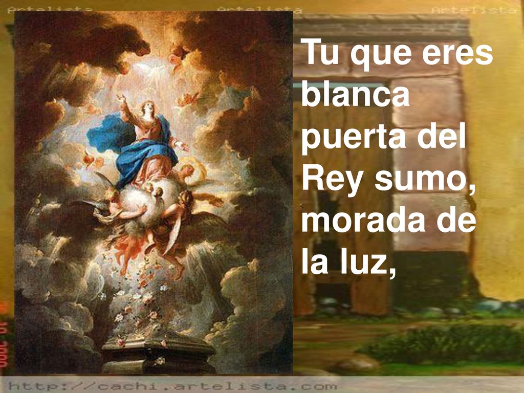 Tu que eres blanca puerta del Rey sumo, morada de la luz,