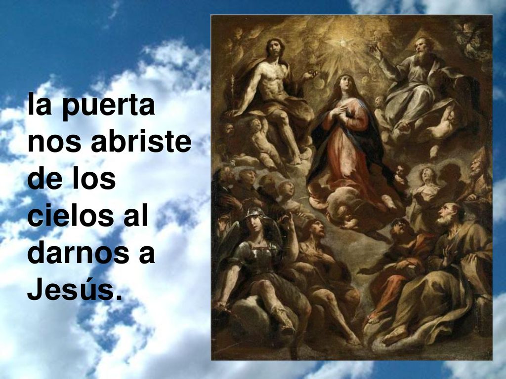 la puerta nos abriste de los cielos al darnos a Jesús.