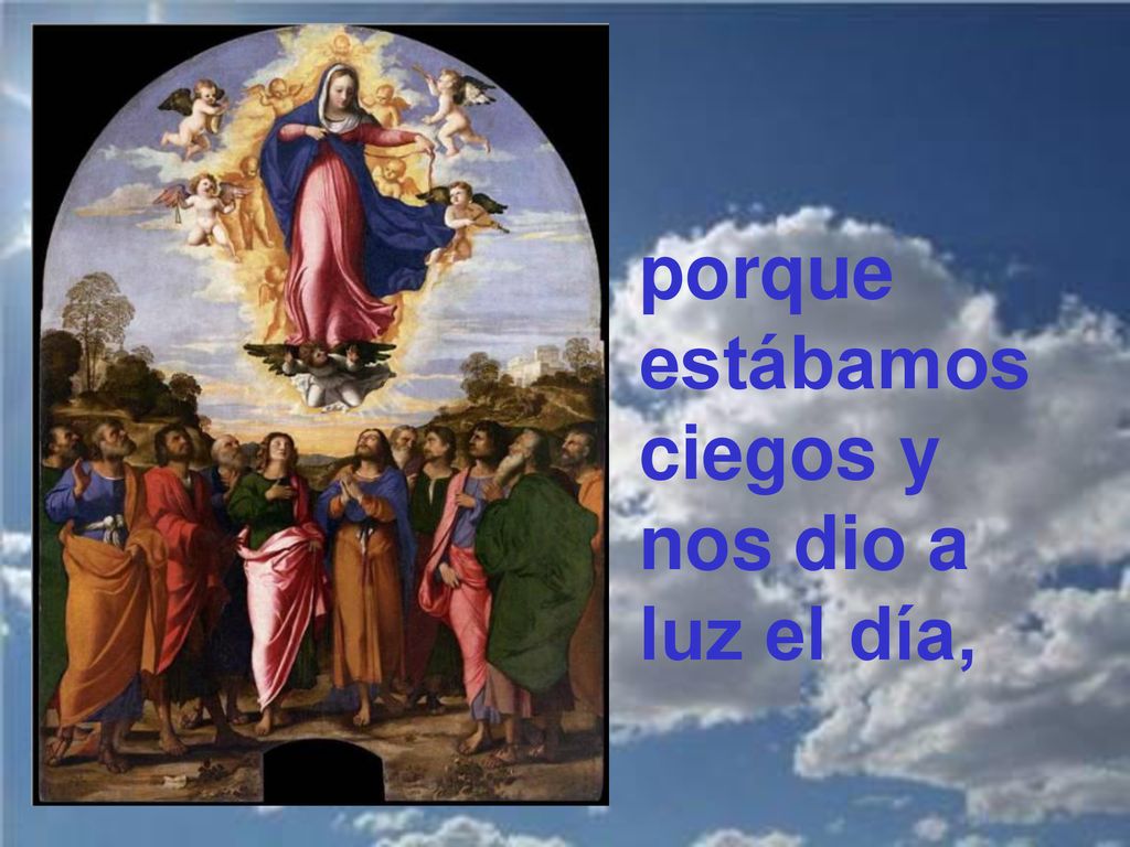 porque estábamos ciegos y nos dio a luz el día,