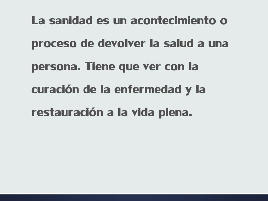 La sanidad es un acontecimiento o proceso de devolver la salud a una persona.