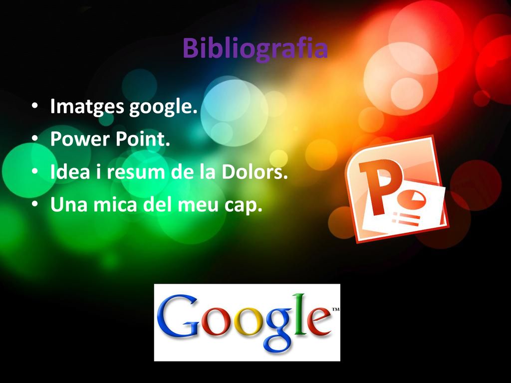 Bibliografia Imatges google. Power Point. Idea i resum de la Dolors.