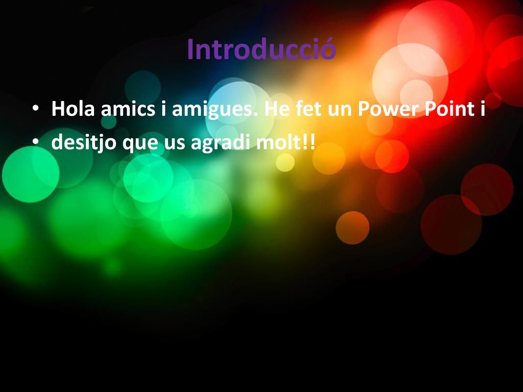 Introducció Hola amics i amigues. He fet un Power Point i
