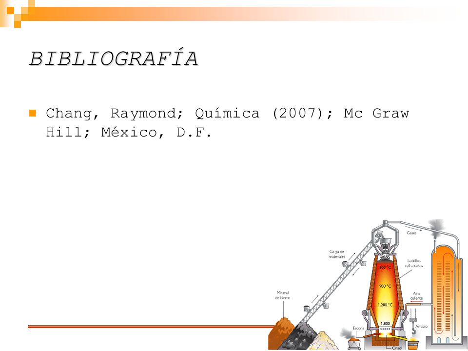 BIBLIOGRAFÍA Chang, Raymond; Química (2007); Mc Graw Hill; México, D.F.