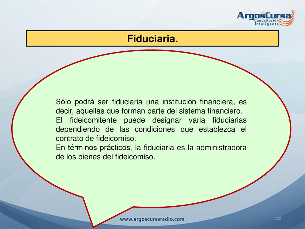 Fiduciaria. Sólo podrá ser fiduciaria una institución financiera, es decir, aquellas que forman parte del sistema financiero.