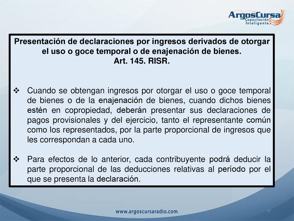 Presentación de declaraciones por ingresos derivados de otorgar el uso o goce temporal o de enajenación de bienes.