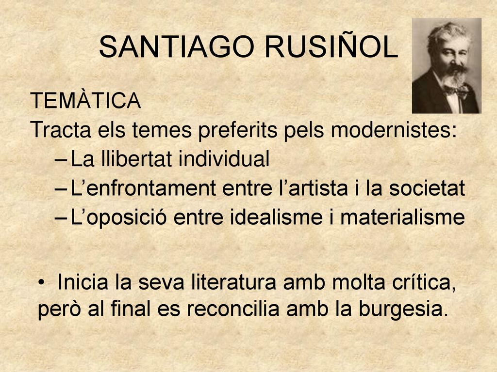 SANTIAGO RUSIÑOL TEMÀTICA Tracta els temes preferits pels modernistes: