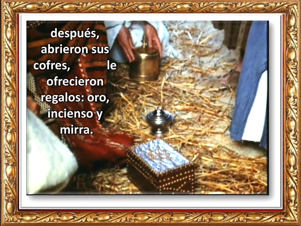 después, abrieron sus cofres, le ofrecieron regalos: oro, incienso y