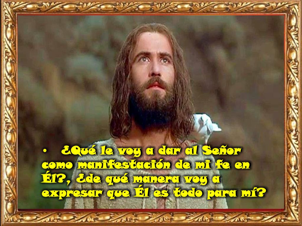 •. ¿Qué le voy a dar al Señor como manifestación de mi fe en Él