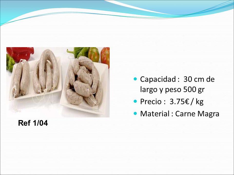 Capacidad : 30 cm de largo y peso 500 gr Precio : 3.75€ / kg