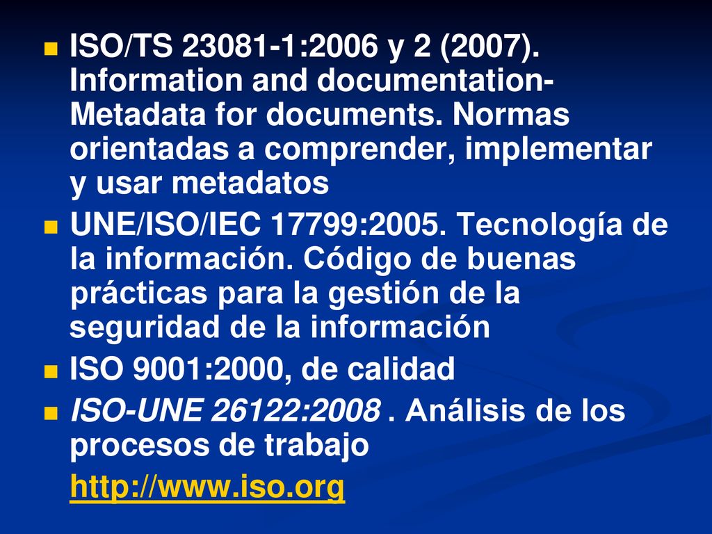 ISO/TS :2006 y 2 (2007). Information and documentation-Metadata for documents. Normas orientadas a comprender, implementar y usar metadatos