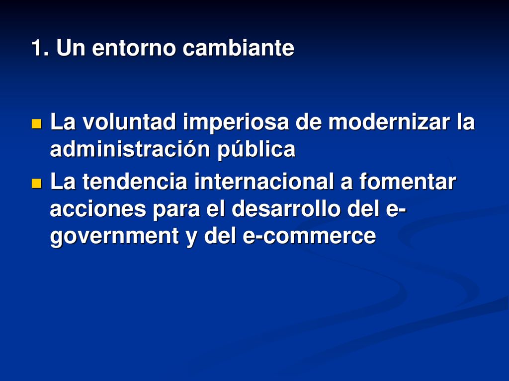 1. Un entorno cambiante La voluntad imperiosa de modernizar la administración pública.