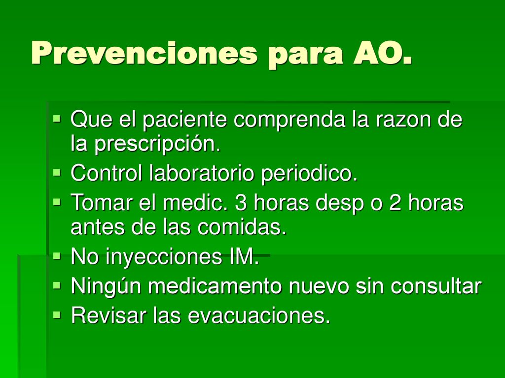 Prevenciones para AO. Que el paciente comprenda la razon de la prescripción. Control laboratorio periodico.