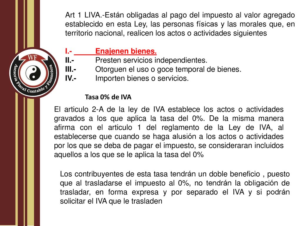 Art 1 LIVA.-Están obligadas al pago del impuesto al valor agregado establecido en esta Ley, las personas físicas y las morales que, en territorio nacional, realicen los actos o actividades siguientes