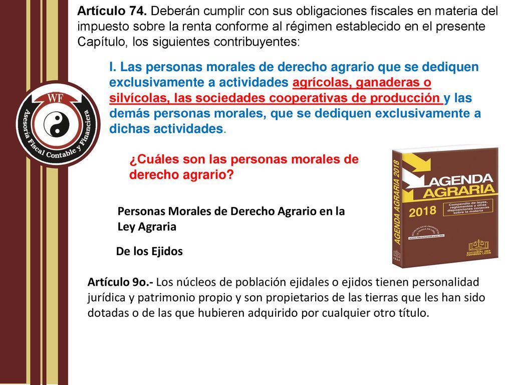 Artículo 74. Deberán cumplir con sus obligaciones fiscales en materia del impuesto sobre la renta conforme al régimen establecido en el presente Capítulo, los siguientes contribuyentes: