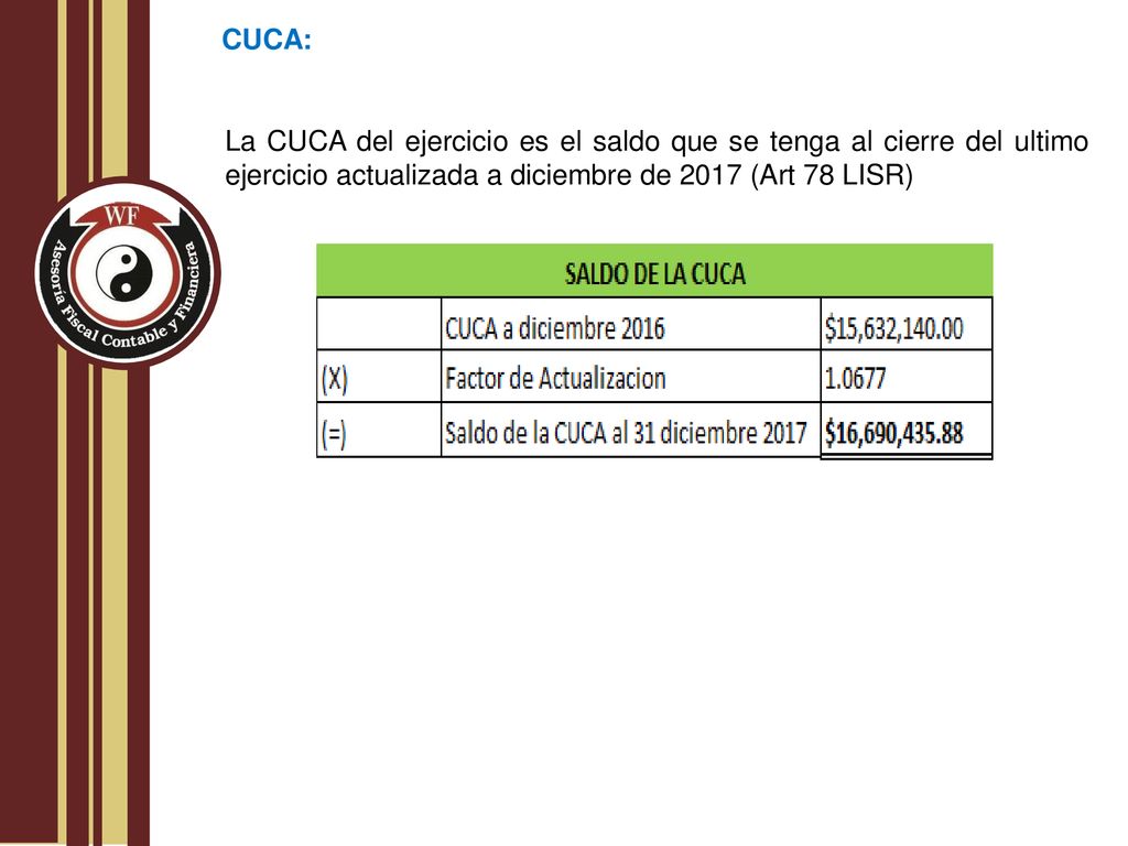 CUCA: La CUCA del ejercicio es el saldo que se tenga al cierre del ultimo ejercicio actualizada a diciembre de 2017 (Art 78 LISR)