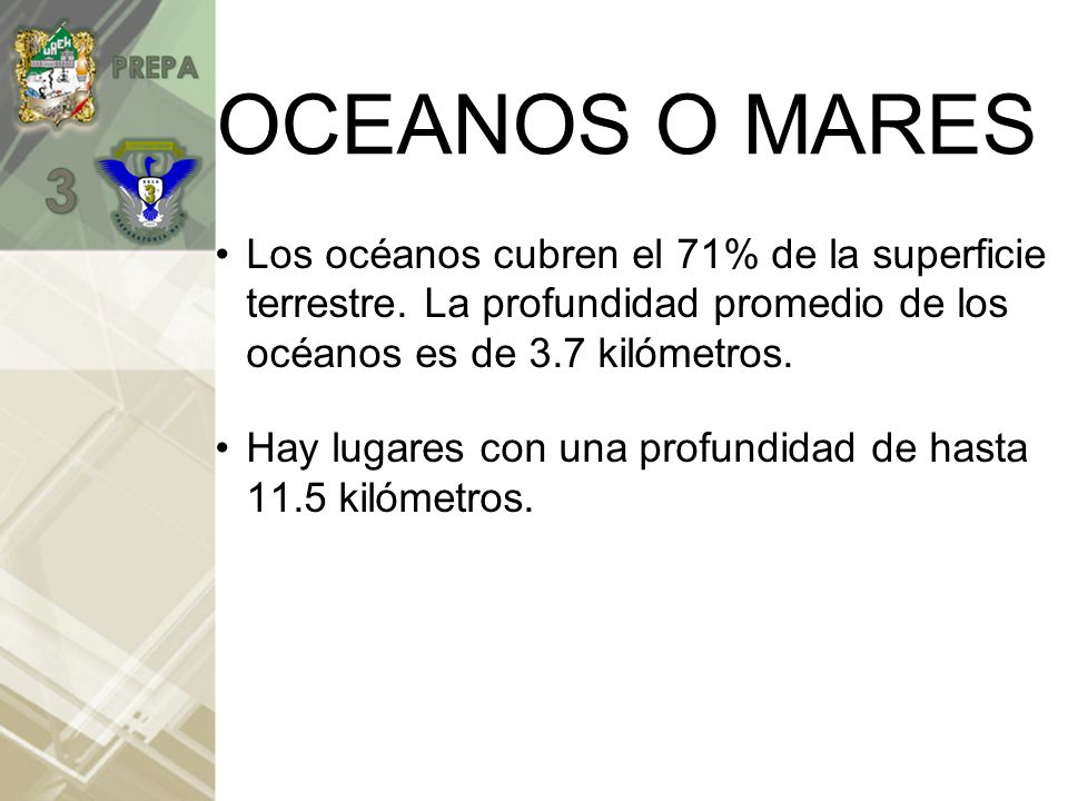 OCEANOS O MARES Los océanos cubren el 71% de la superficie terrestre. La profundidad promedio de los océanos es de 3.7 kilómetros.