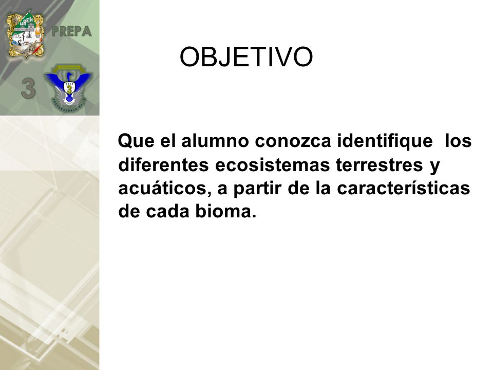 OBJETIVO Que el alumno conozca identifique los diferentes ecosistemas terrestres y acuáticos, a partir de la características de cada bioma.
