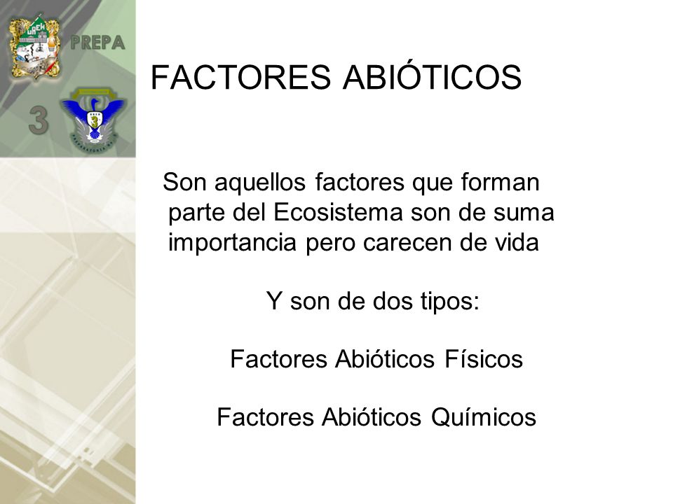 FACTORES ABIÓTICOS Son aquellos factores que forman parte del Ecosistema son de suma importancia pero carecen de vida.