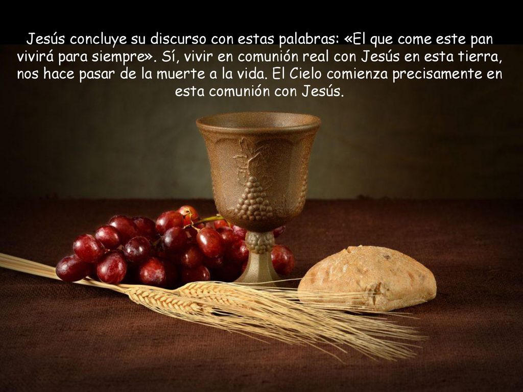 Jesús concluye su discurso con estas palabras: «El que come este pan vivirá para siempre».