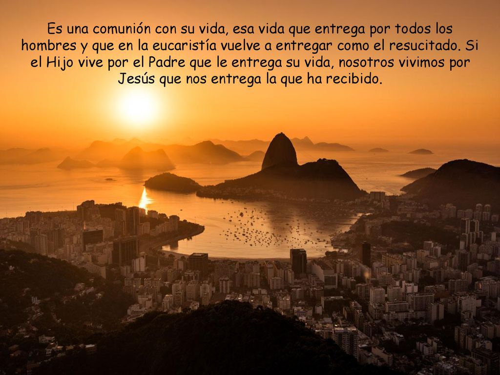 Es una comunión con su vida, esa vida que entrega por todos los hombres y que en la eucaristía vuelve a entregar como el resucitado.