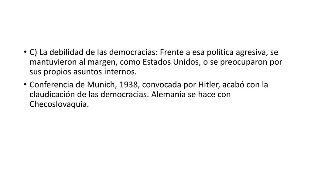 C) La debilidad de las democracias: Frente a esa política agresiva, se mantuvieron al margen, como Estados Unidos, o se preocuparon por sus propios asuntos internos.