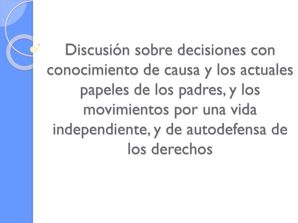 Discusión sobre decisiones con conocimiento de causa y los actuales papeles de los padres, y los movimientos por una vida independiente, y de autodefensa de los derechos
