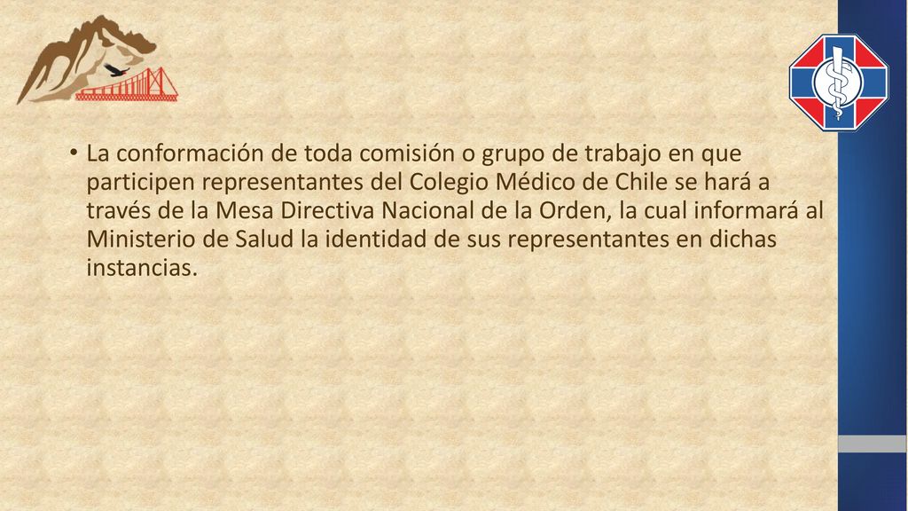 La conformación de toda comisión o grupo de trabajo en que participen representantes del Colegio Médico de Chile se hará a través de la Mesa Directiva Nacional de la Orden, la cual informará al Ministerio de Salud la identidad de sus representantes en dichas instancias.