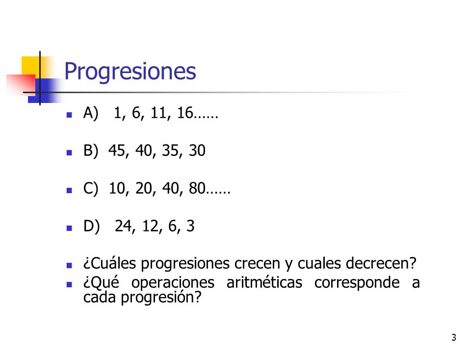 Progresiones A) 1, 6, 11, 16…… B) 45, 40, 35, 30 C) 10, 20, 40, 80……