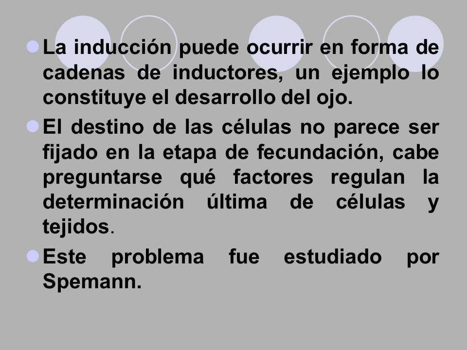 La inducción puede ocurrir en forma de cadenas de inductores, un ejemplo lo constituye el desarrollo del ojo.