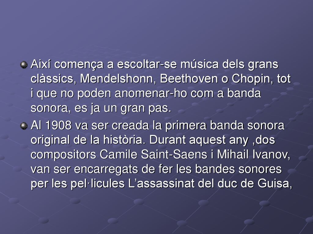Així comença a escoltar-se música dels grans clàssics, Mendelshonn, Beethoven o Chopin, tot i que no poden anomenar-ho com a banda sonora, es ja un gran pas.