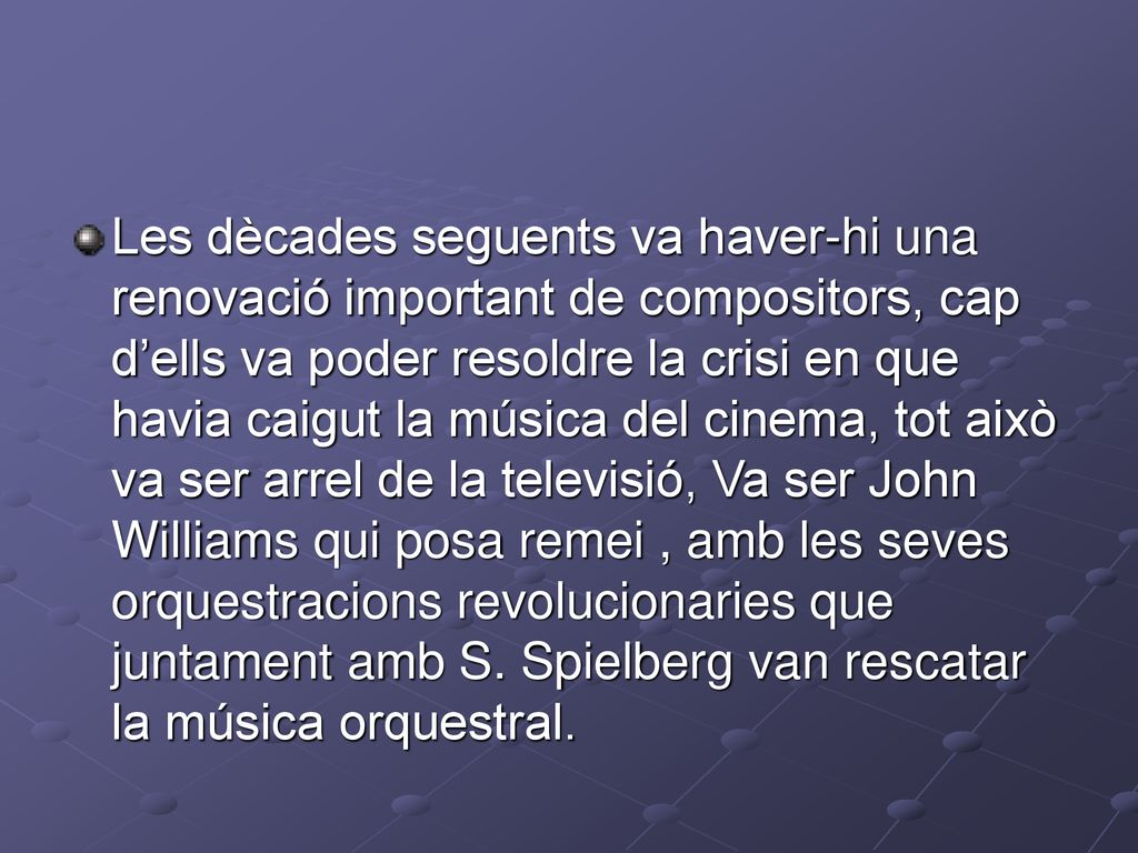 Les dècades seguents va haver-hi una renovació important de compositors, cap d’ells va poder resoldre la crisi en que havia caigut la música del cinema, tot això va ser arrel de la televisió, Va ser John Williams qui posa remei , amb les seves orquestracions revolucionaries que juntament amb S.
