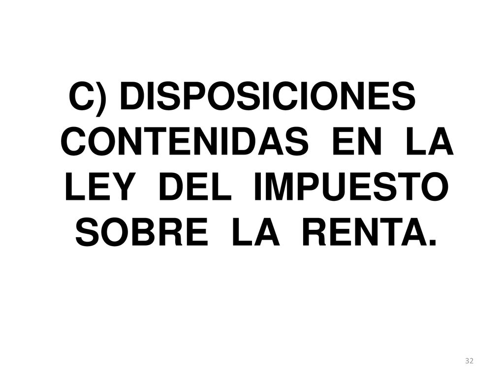 C) DISPOSICIONES CONTENIDAS EN LA LEY DEL IMPUESTO SOBRE LA RENTA.
