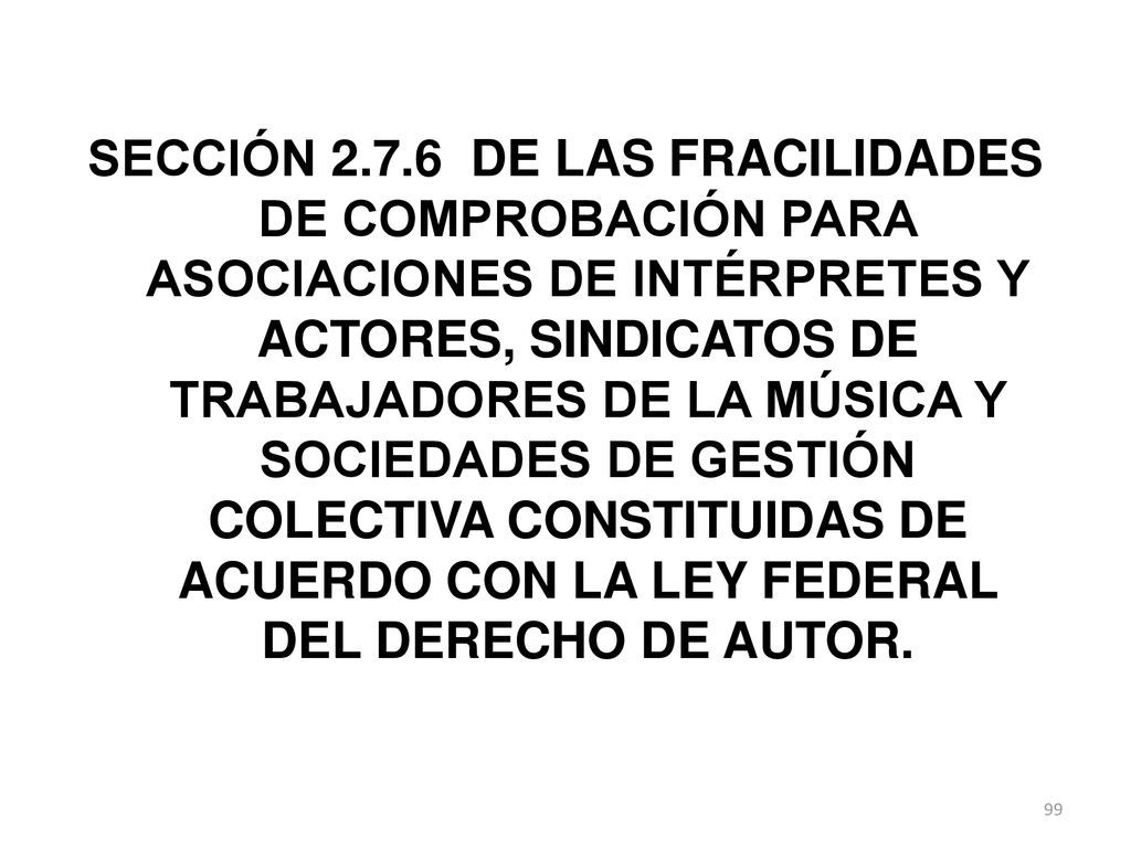 SECCIÓN DE LAS FRACILIDADES DE COMPROBACIÓN PARA ASOCIACIONES DE INTÉRPRETES Y ACTORES, SINDICATOS DE TRABAJADORES DE LA MÚSICA Y SOCIEDADES DE GESTIÓN COLECTIVA CONSTITUIDAS DE ACUERDO CON LA LEY FEDERAL DEL DERECHO DE AUTOR.