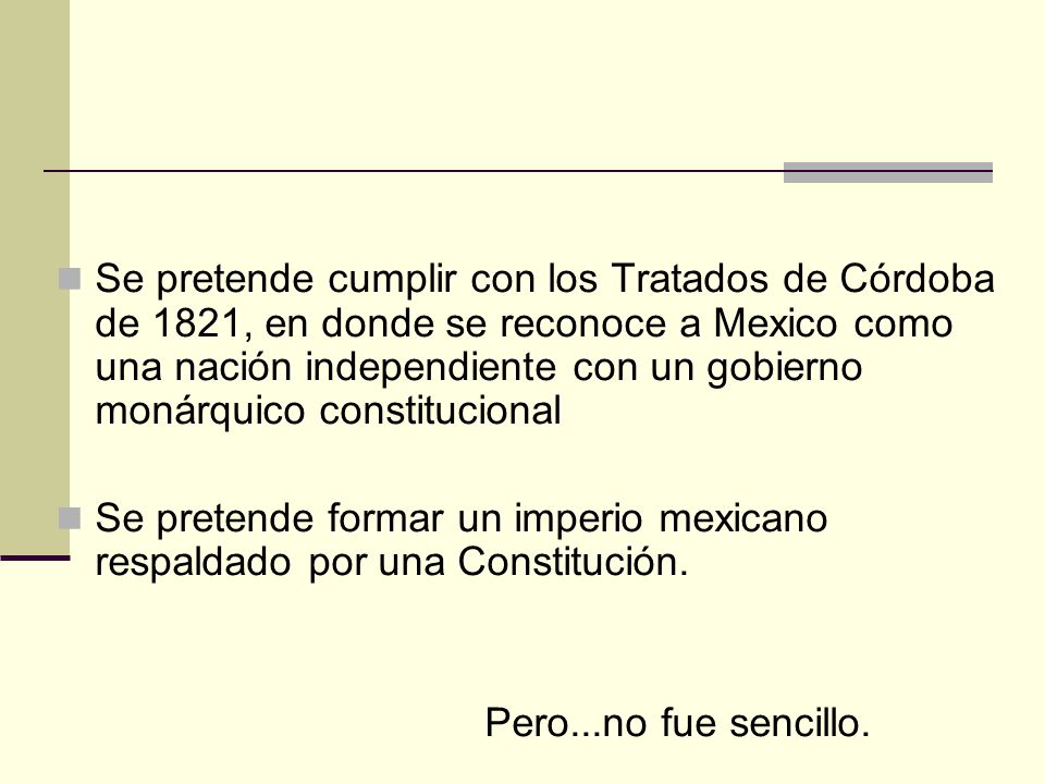 Se pretende cumplir con los Tratados de Córdoba de 1821, en donde se reconoce a Mexico como una nación independiente con un gobierno monárquico constitucional