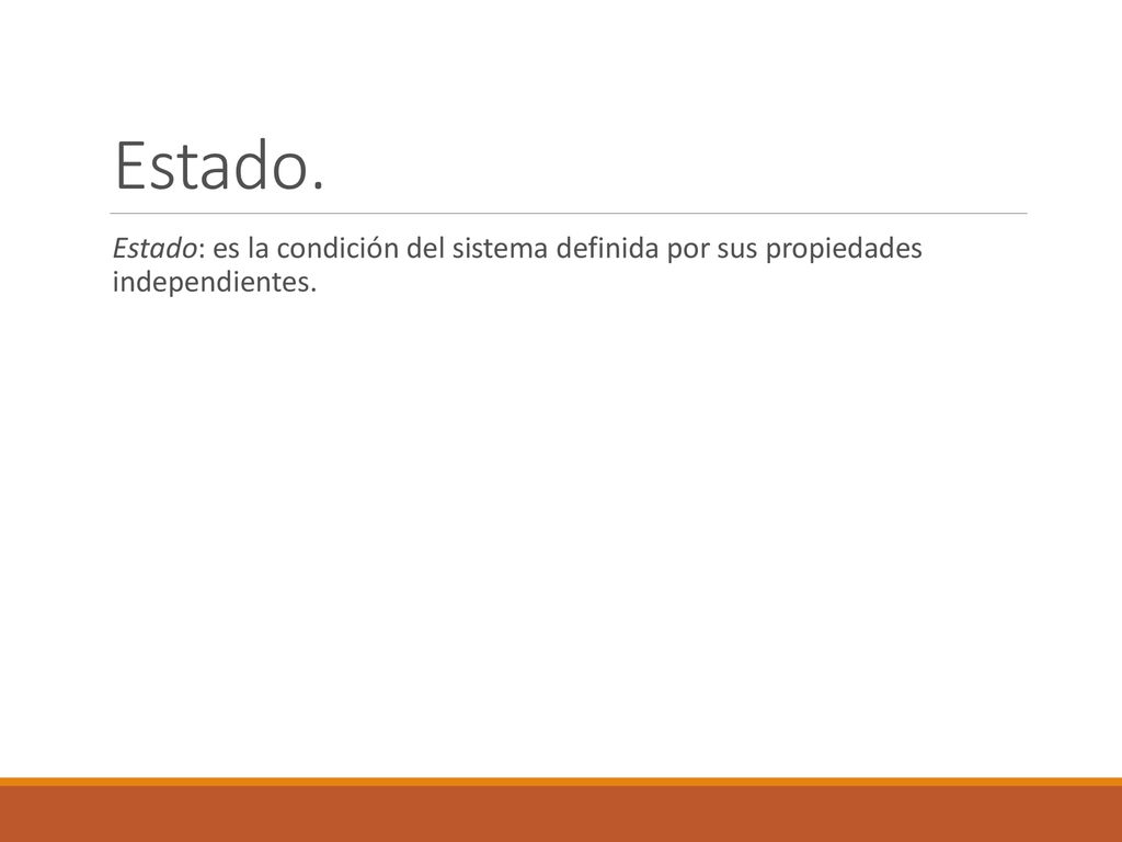 Estado. Estado: es la condición del sistema definida por sus propiedades independientes.