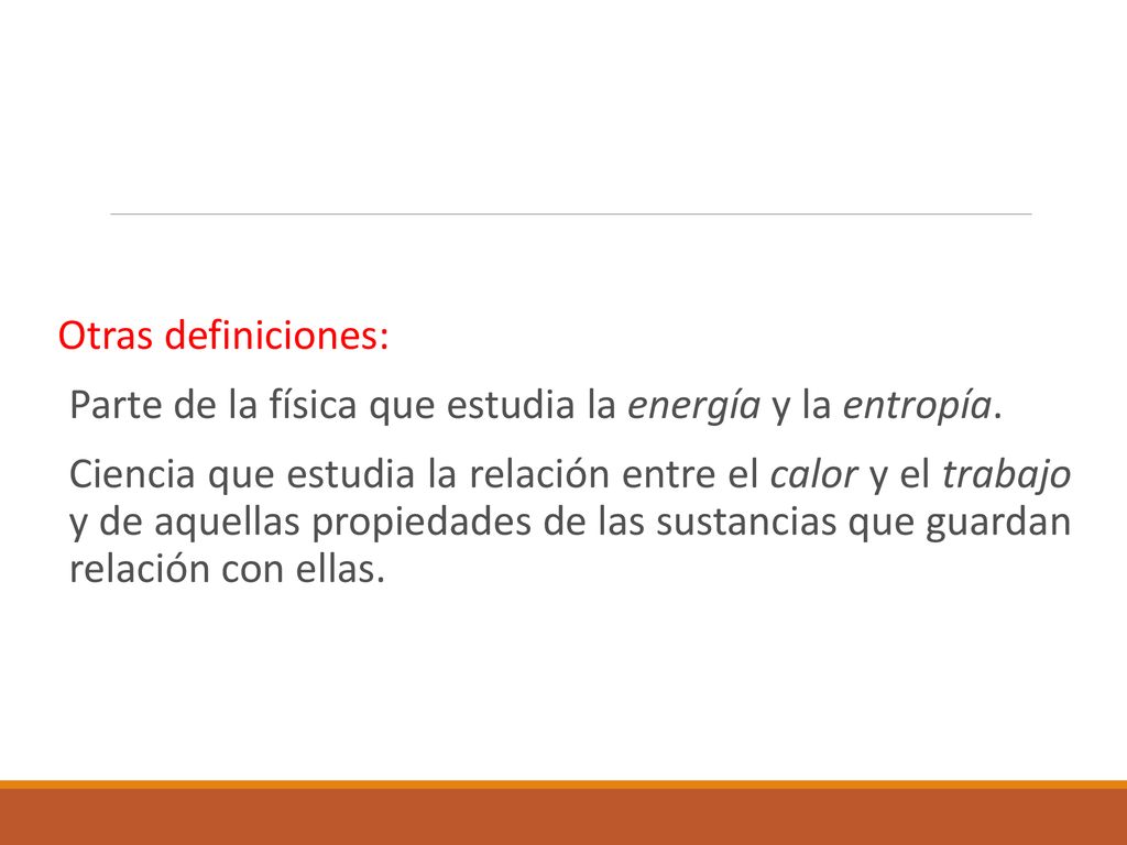 Otras definiciones: Parte de la física que estudia la energía y la entropía.