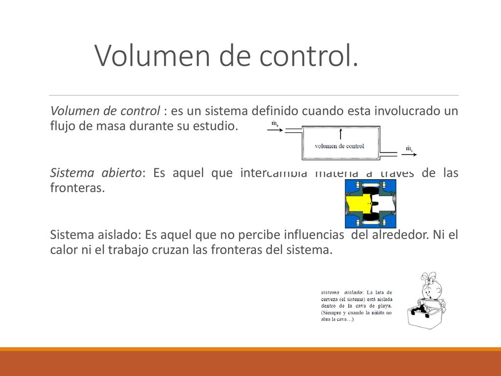 Volumen de control. Volumen de control : es un sistema definido cuando esta involucrado un flujo de masa durante su estudio.