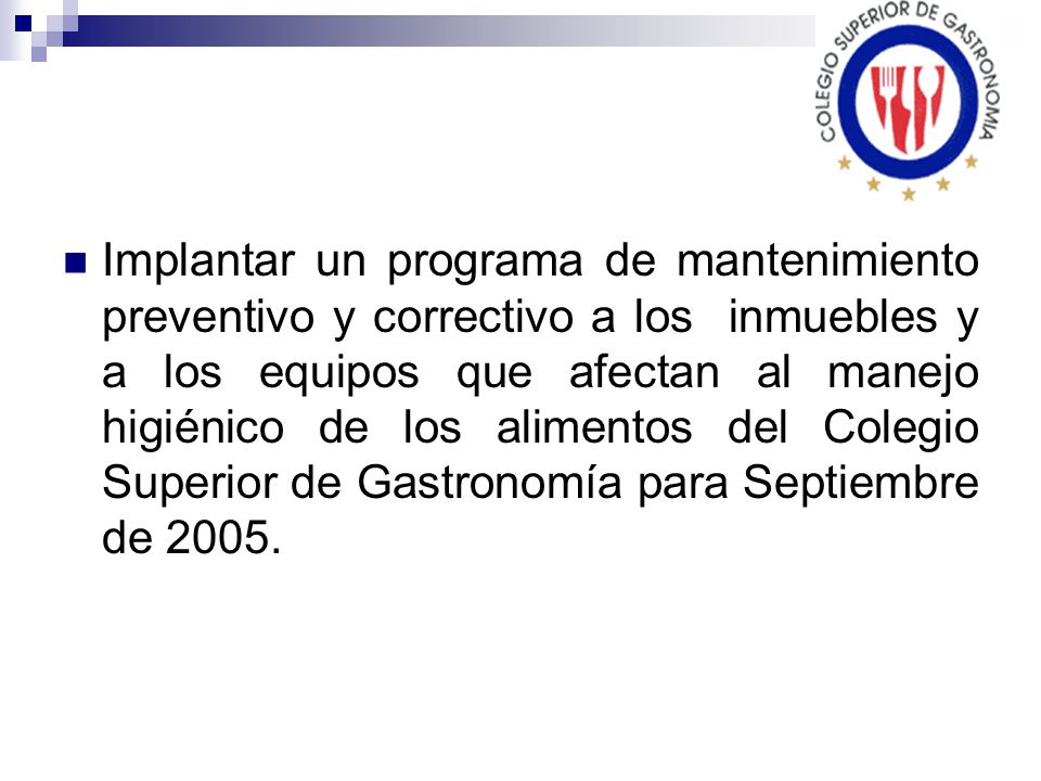 Implantar un programa de mantenimiento preventivo y correctivo a los inmuebles y a los equipos que afectan al manejo higiénico de los alimentos del Colegio Superior de Gastronomía para Septiembre de 2005.