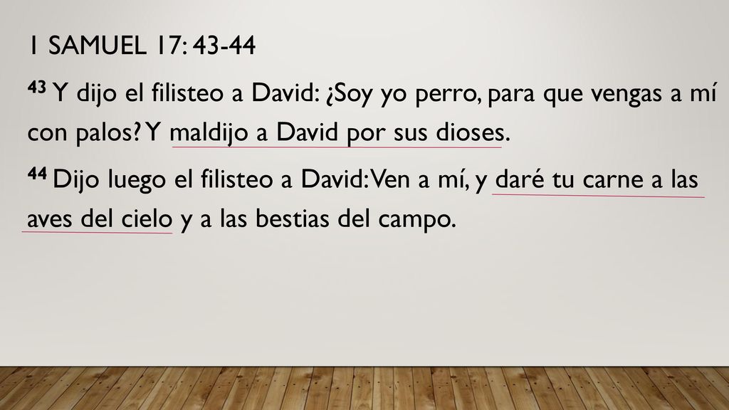 1 SAMUEL 17: Y dijo el filisteo a David: ¿Soy yo perro, para que vengas a mí con palos Y maldijo a David por sus dioses.