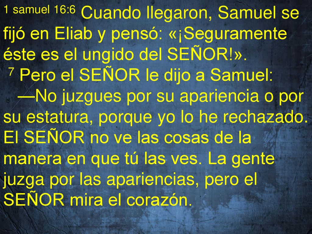1 samuel 16:6 Cuando llegaron, Samuel se fijó en Eliab y pensó: «¡Seguramente éste es el ungido del SEÑOR!».