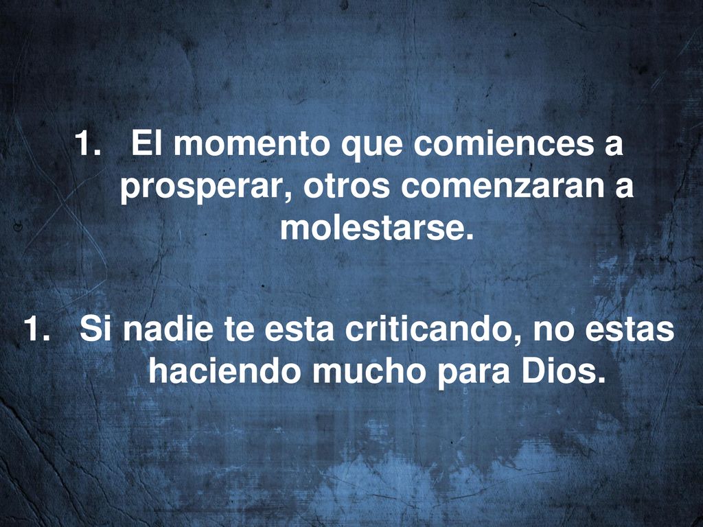 El momento que comiences a prosperar, otros comenzaran a molestarse.