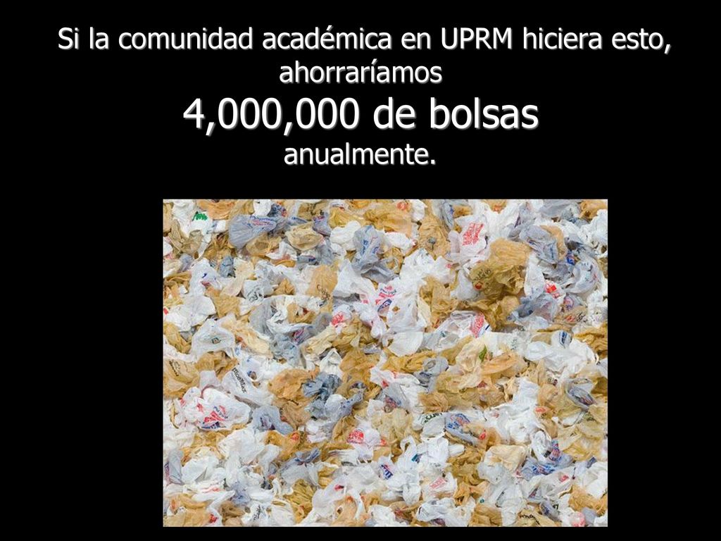 Si la comunidad académica en UPRM hiciera esto, ahorraríamos 4,000,000 de bolsas anualmente.