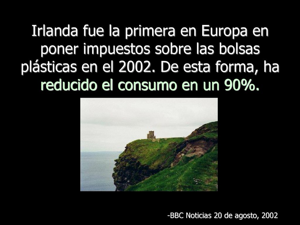 Irlanda fue la primera en Europa en poner impuestos sobre las bolsas plásticas en el De esta forma, ha reducido el consumo en un 90%.